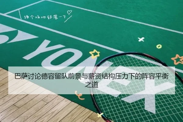 巴萨讨论德容留队前景与薪资结构压力下的阵容平衡之道